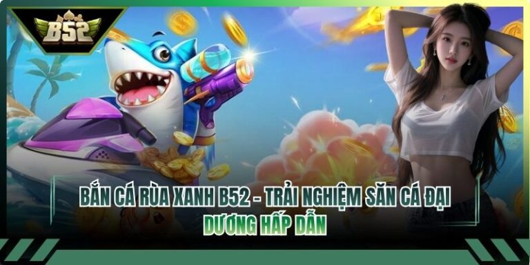 Bắn Cá Rùa Xanh B52